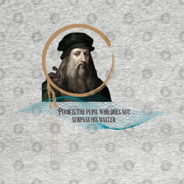 Quote for Leonardo Da Vinci, Poor is the pupil who does not surpass his master by KoumlisArt